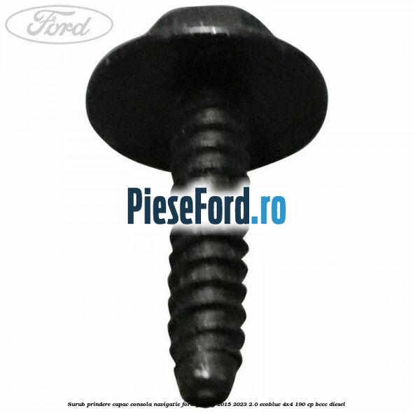 Surub prindere capac consola navigatie Ford Galaxy 2015-2023 2.0 EcoBlue 4x4 190 cp Surub prindere capac consola navigatie Ford Galaxy 2015-2023 2.0 EcoBlue 4x4 190 cp BCCC diesel