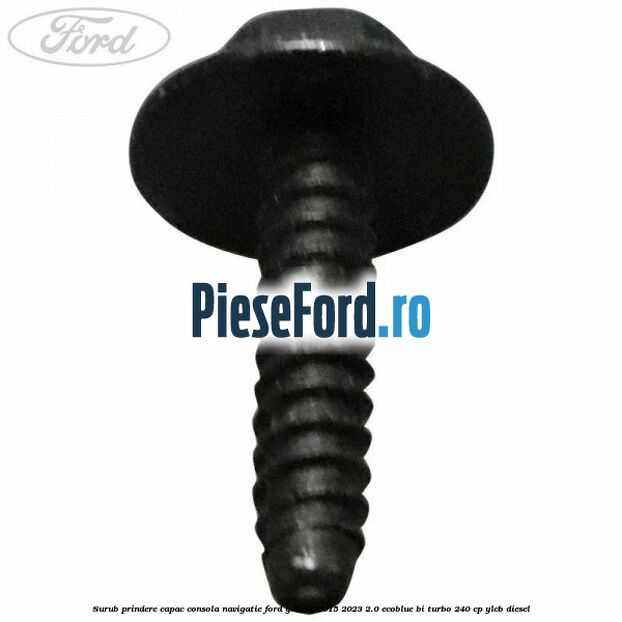 Surub prindere capac consola navigatie Ford Galaxy 2015-2023 2.0 EcoBlue Bi-Turbo 240 cp Surub prindere capac consola navigatie Ford Galaxy 2015-2023 2.0 EcoBlue Bi-Turbo 240 cp YLCB diesel