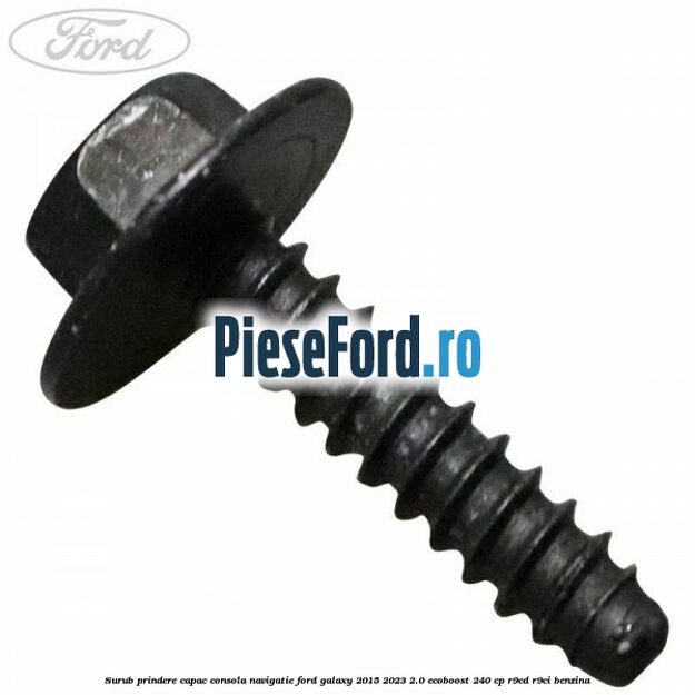 Surub prindere capac consola navigatie Ford Galaxy 2015-2023 2.0 EcoBoost 240 cp R9CD, R9CI benzina