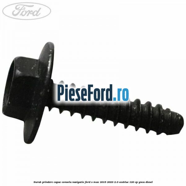 Surub prindere capac consola navigatie Ford S-Max 2015-2023 2.0 EcoBlue 120 cp Surub prindere capac consola navigatie Ford S-Max 2015-2023 2.0 EcoBlue 120 cp YNCA diesel