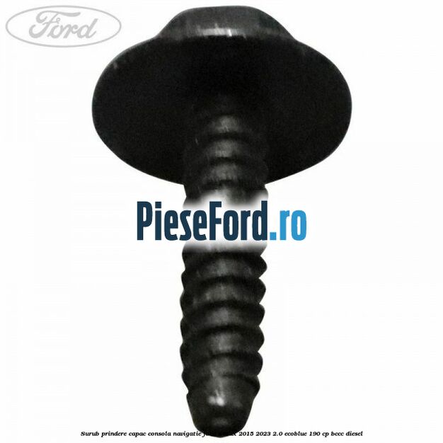 Surub prindere capac consola navigatie Ford S-Max 2015-2023 2.0 EcoBlue 190 cp BCCC diesel