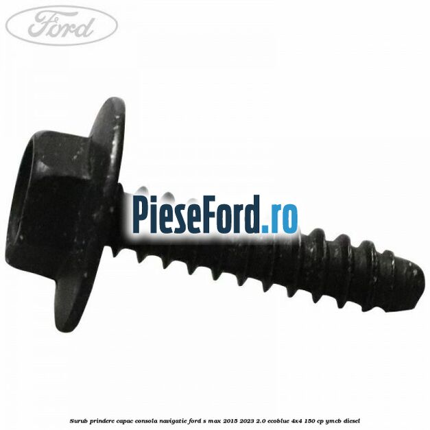Surub prindere capac consola navigatie Ford S-Max 2015-2023 2.0 EcoBlue 4x4 150 cp YMCB diesel