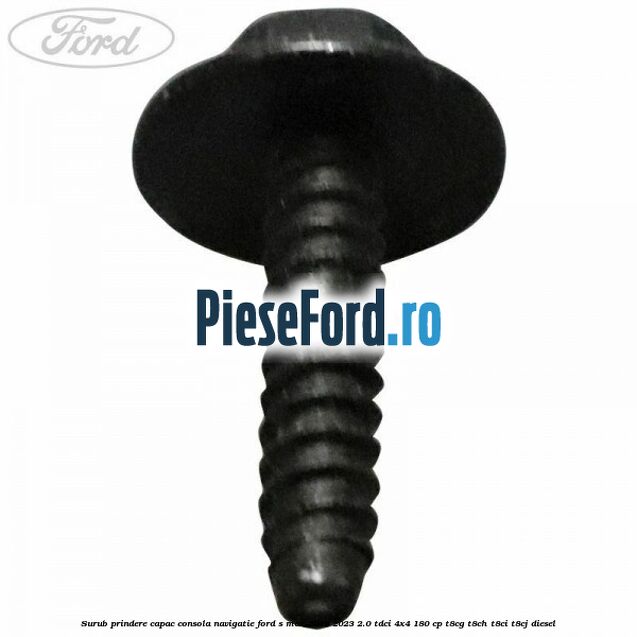 Surub prindere capac consola navigatie Ford S-Max 2015-2023 2.0 TDCi 4x4 180 cp T8CG, T8CH, T8CI, T8CJ diesel