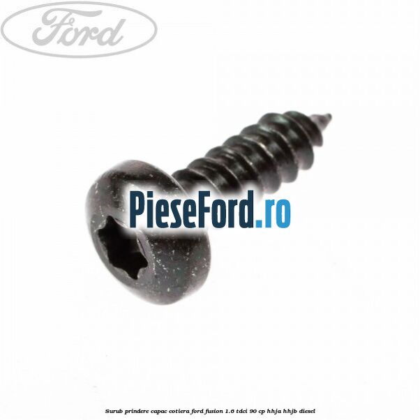 Surub prindere capac cotiera Ford Fusion 1.6 TDCi 90 cp HHJA, HHJB diesel