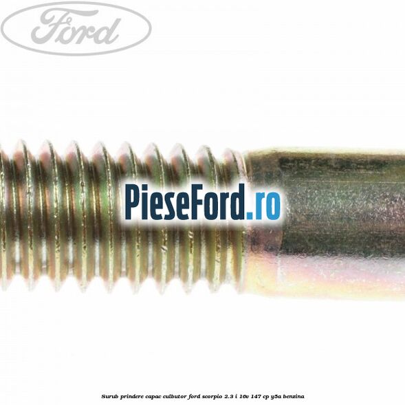 Surub prindere capac culbutor Ford Scorpio 2.3 i 16V 147 cp Y5A benzina