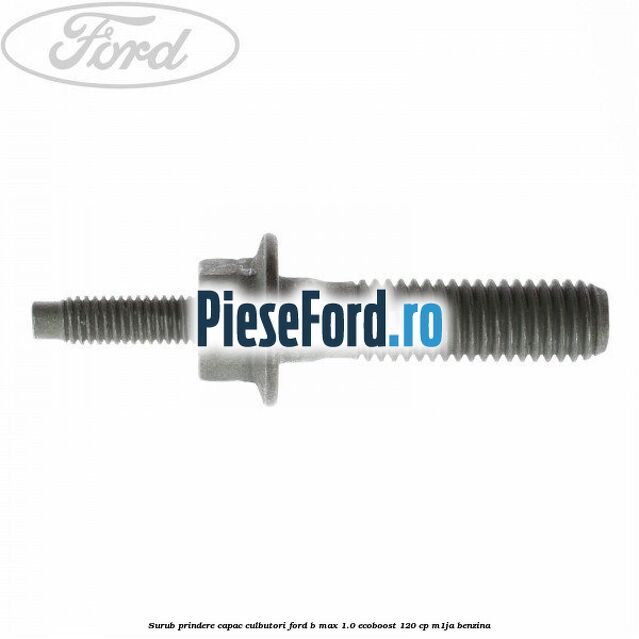 Surub prindere capac culbutori Ford B-Max 1.0 EcoBoost 120 cp M1JA benzina