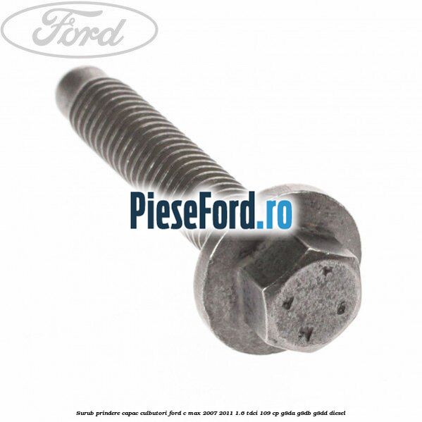 Surub prindere capac culbutori Ford C-Max 2007-2011 1.6 TDCi 109 cp G8DA, G8DB, G8DD diesel