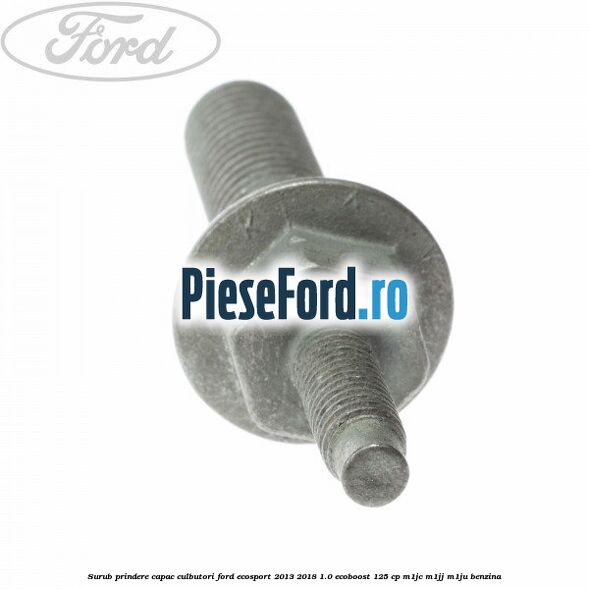 Surub prindere capac culbutori Ford EcoSport 2013-2018 1.0 EcoBoost 125 cp M1JC, M1JJ, M1JU benzina