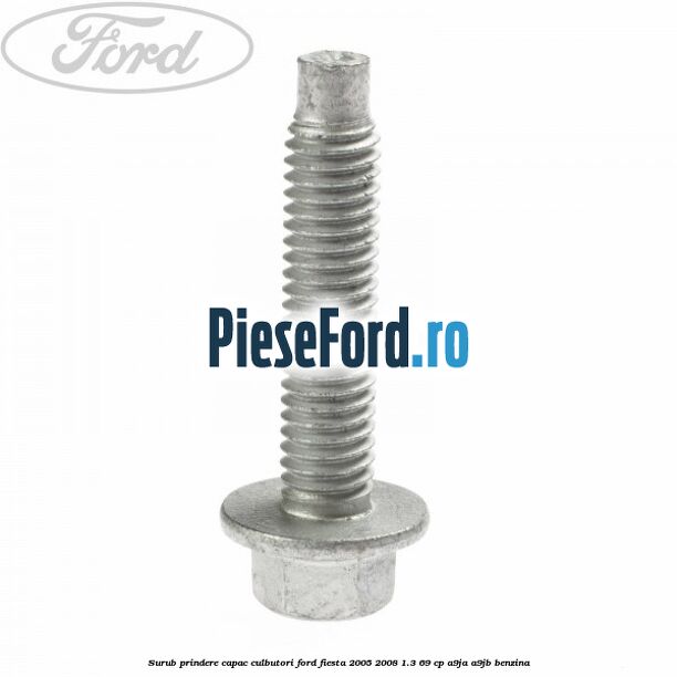 Surub prindere capac culbutori Ford Fiesta 2005-2008 1.3 69 cp A9JA, A9JB benzina
