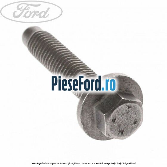 Surub prindere capac culbutori Ford Fiesta 2008-2012 1.6 TDCi 90 cp Surub prindere capac culbutori Ford Fiesta 2008-2012 1.6 TDCi 90 cp HHJC, HHJD, HHJE diesel