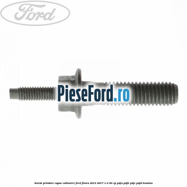Surub prindere capac culbutori Ford Fiesta 2013-2017 1.0 80 cp Surub prindere capac culbutori Ford Fiesta 2013-2017 1.0 80 cp P4JA, P4JB, P4JC, P4JD benzina