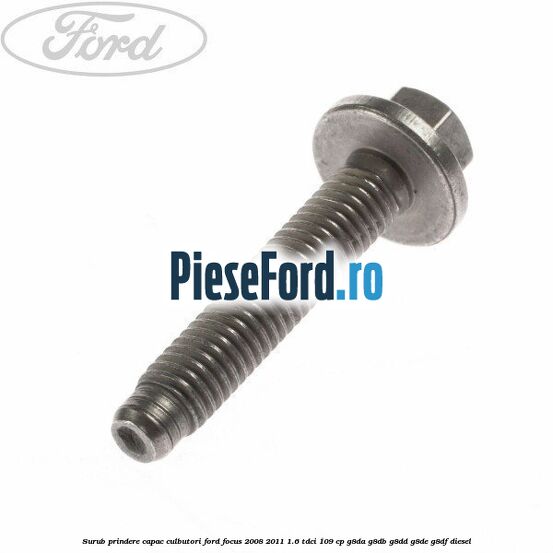 Surub prindere capac culbutori Ford Focus 2008-2011 1.6 TDCi 109 cp G8DA, G8DB, G8DD, G8DE, G8DF diesel