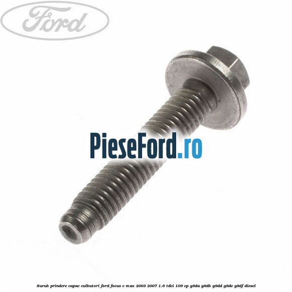 Surub prindere capac culbutori Ford Focus C-Max 2003-2007 1.6 TDCi 109 cp G8DA, G8DB, G8DD, G8DE, G8DF diesel