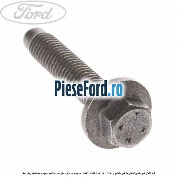 Surub prindere capac culbutori Ford Focus C-Max 2003-2007 1.6 TDCi 109 cp G8DA, G8DB, G8DD, G8DE, G8DF diesel