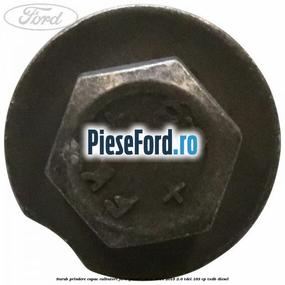 Surub prindere capac culbutori Ford Grand C-Max 2011-2015 2.0 TDCi 163 cp TXDB diesel