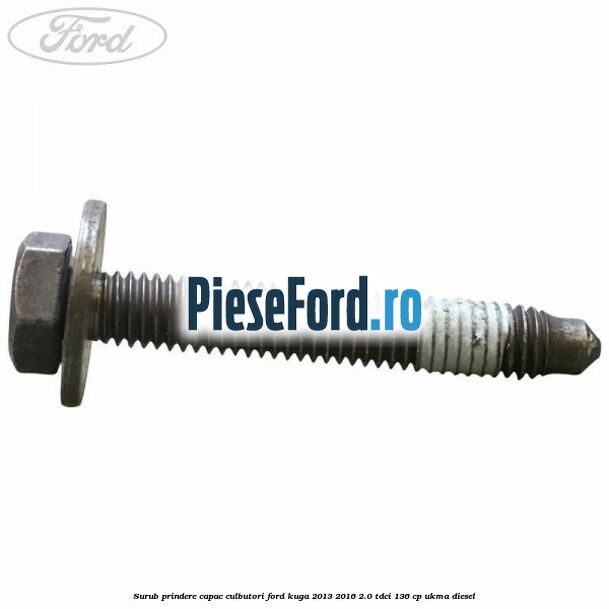 Surub prindere capac culbutori Ford Kuga 2013-2016 2.0 TDCi 136 cp UKMA diesel