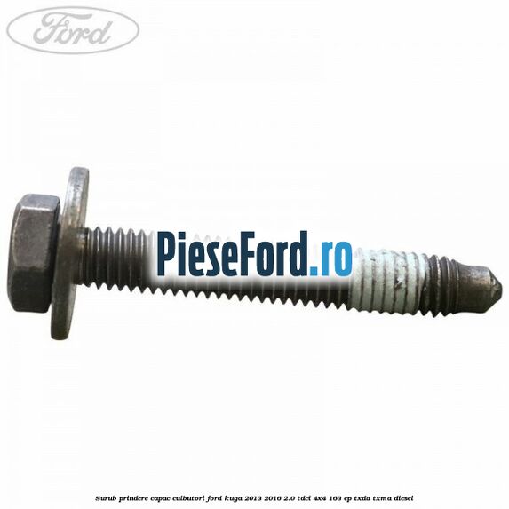 Surub prindere capac culbutori Ford Kuga 2013-2016 2.0 TDCi 4x4 163 cp TXDA, TXMA diesel