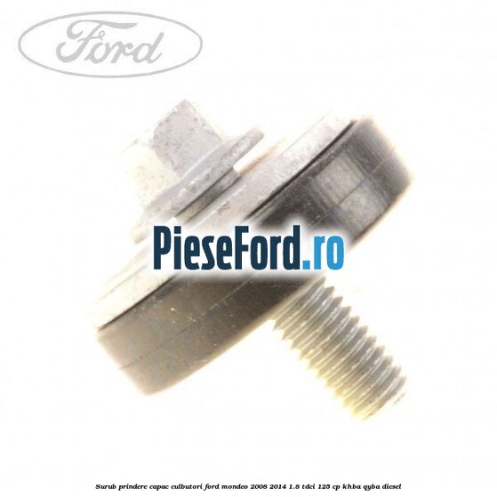 Surub prindere capac culbutori Ford Mondeo 2008-2014 1.8 TDCi 125 cp Surub prindere capac culbutori Ford Mondeo 2008-2014 1.8 TDCi 125 cp KHBA, QYBA diesel