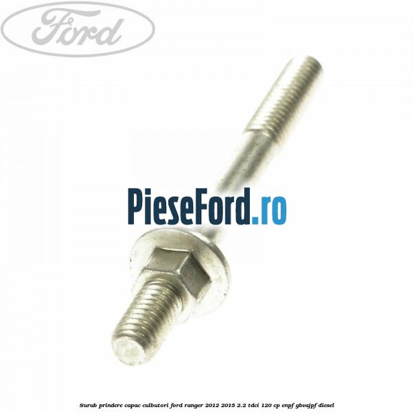 Surub prindere capac culbutori Ford Ranger 2012-2015 2.2 TDCi 120 cp Surub prindere capac culbutori Ford Ranger 2012-2015 2.2 TDCi 120 cp ENPF, GBVAJPF diesel