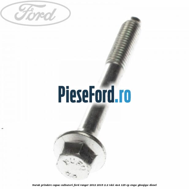 Surub prindere capac culbutori Ford Ranger 2012-2015 2.2 TDCi 4x4 125 cp ENQW, GBVAJQW diesel