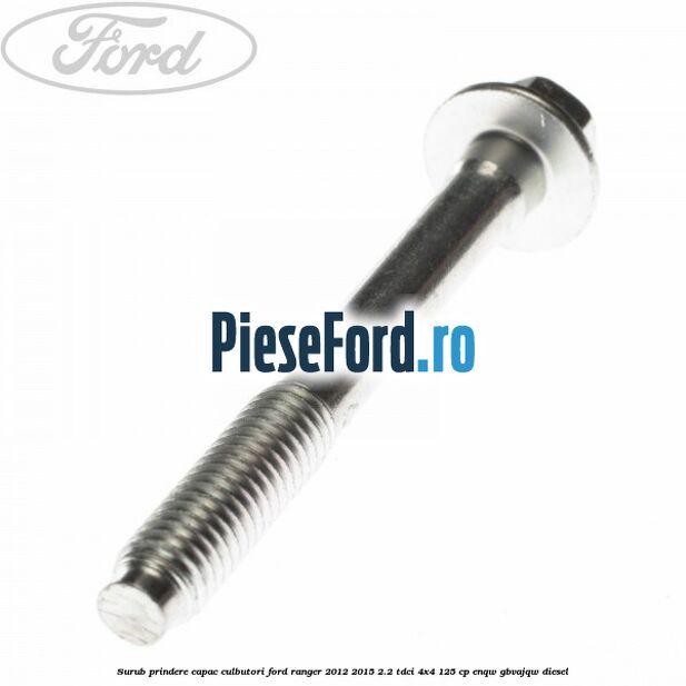 Surub prindere capac culbutori Ford Ranger 2012-2015 2.2 TDCi 4x4 125 cp ENQW, GBVAJQW diesel