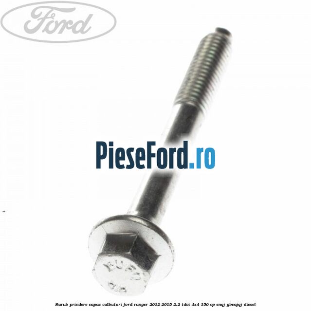 Surub prindere capac culbutori Ford Ranger 2012-2015 2.2 TDCi 4x4 150 cp ENQJ, GBVAJQJ diesel