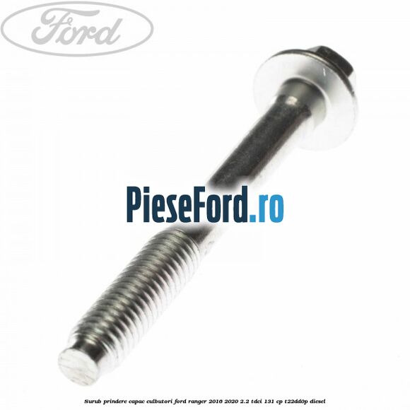 Surub prindere capac culbutori Ford Ranger 2016-2020 2.2 TDCi 131 cp T22DD0P diesel
