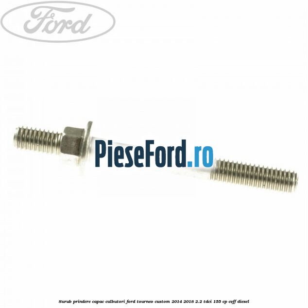 Surub prindere capac culbutori Ford Tourneo Custom 2014-2018 2.2 TDCi 155 cp CVFF diesel