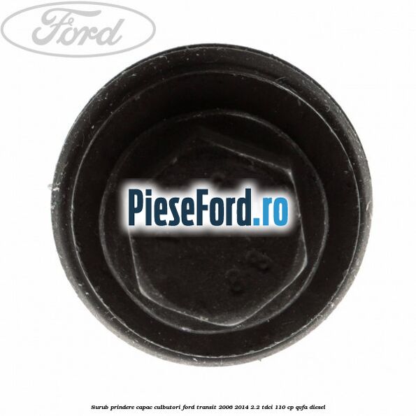 Surub prindere capac culbutori Ford Transit 2006-2014 2.2 TDCi 110 cp QVFA diesel
