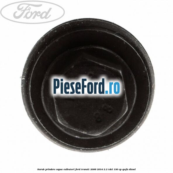 Surub prindere capac culbutori Ford Transit 2006-2014 2.2 TDCi 130 cp QWFA diesel