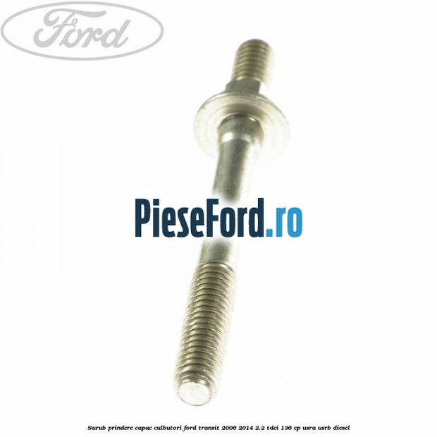 Surub prindere capac culbutori Ford Transit 2006-2014 2.2 TDCi 136 cp USRA, USRB diesel