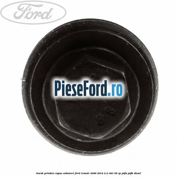 Surub prindere capac culbutori Ford Transit 2006-2014 2.2 TDCi 85 cp P8FA, P8FB diesel
