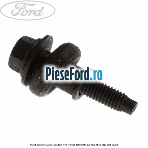 Surub prindere capac culbutori Ford Transit 2006-2014 2.2 TDCi 85 cp P8FA, P8FB diesel