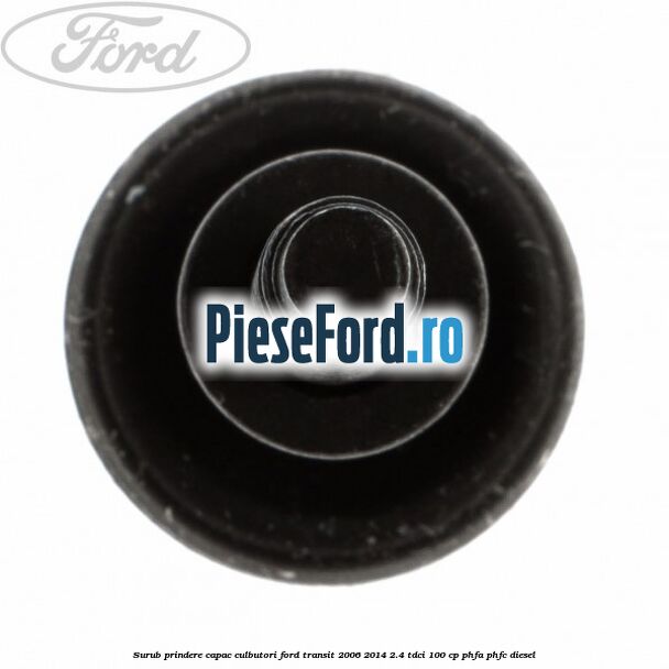 Surub prindere capac culbutori Ford Transit 2006-2014 2.4 TDCi 100 cp Surub prindere capac culbutori Ford Transit 2006-2014 2.4 TDCi 100 cp PHFA, PHFC diesel