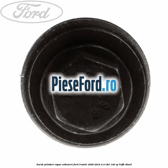 Surub prindere capac culbutori Ford Transit 2006-2014 2.4 TDCi 140 cp H9FB diesel