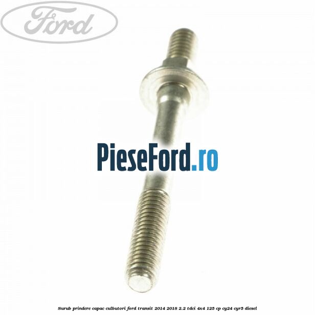 Surub prindere capac culbutori Ford Transit 2014-2018 2.2 TDCi 4x4 125 cp Surub prindere capac culbutori Ford Transit 2014-2018 2.2 TDCi 4x4 125 cp CY24, CYR5 diesel