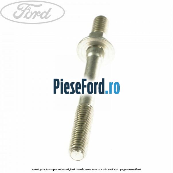 Surub prindere capac culbutori Ford Transit 2014-2018 2.2 TDCi RWD 125 cp CYR5, USR6 diesel