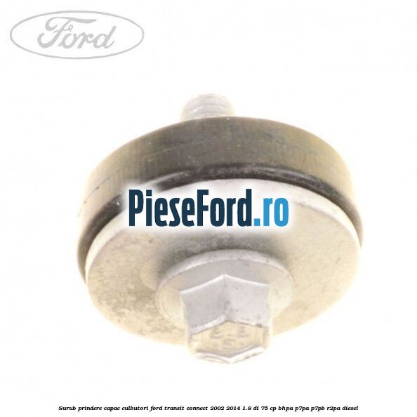 Surub prindere capac culbutori Ford Transit Connect 2002-2014 1.8 Di 75 cp BHPA, P7PA, P7PB, R2PA diesel
