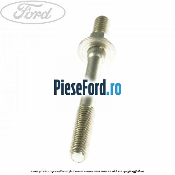 Surub prindere capac culbutori Ford Transit Custom 2014-2018 2.2 TDCi 125 cp Surub prindere capac culbutori Ford Transit Custom 2014-2018 2.2 TDCi 125 cp CYF4, CYFF diesel