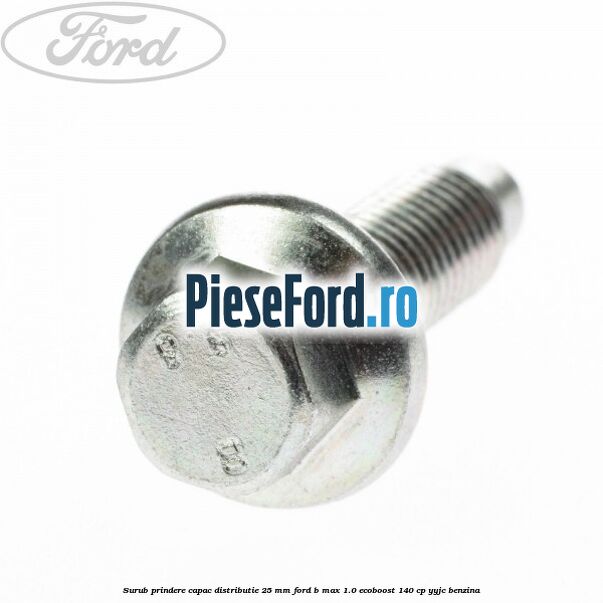 Surub prindere capac distributie 25 mm Ford B-Max 1.0 EcoBoost 140 cp YYJC benzina