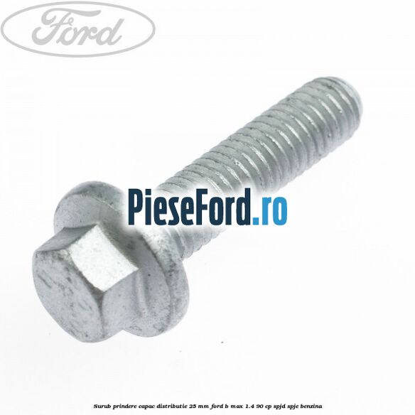 Surub prindere capac distributie 25 mm Ford B-Max 1.4 90 cp SPJD, SPJE benzina