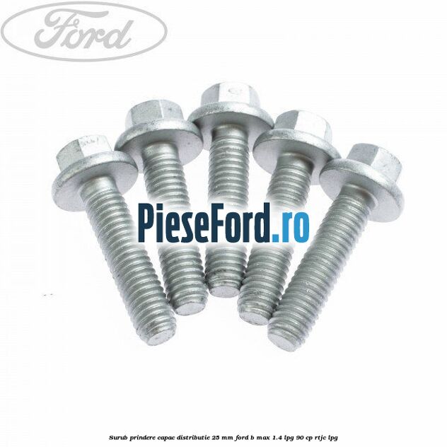 Surub prindere capac distributie 25 mm Ford B-Max 1.4 LPG 90 cp RTJC LPG