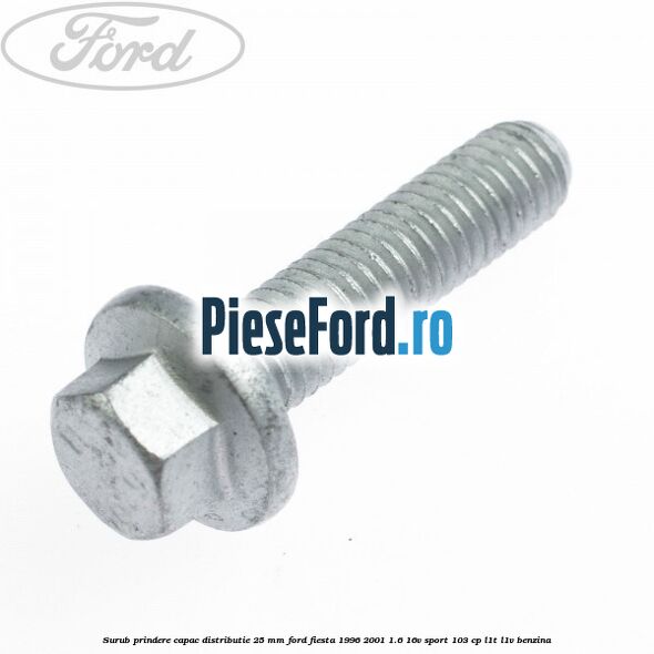 Surub prindere capac distributie 25 mm Ford Fiesta 1996-2001 1.6 16V Sport 103 cp L1T, L1V benzina