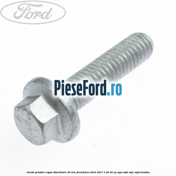 Surub prindere capac distributie 25 mm Ford Fiesta 2013-2017 1.25 82 cp SNJA, SNJB, SNJC, SNJD benzina