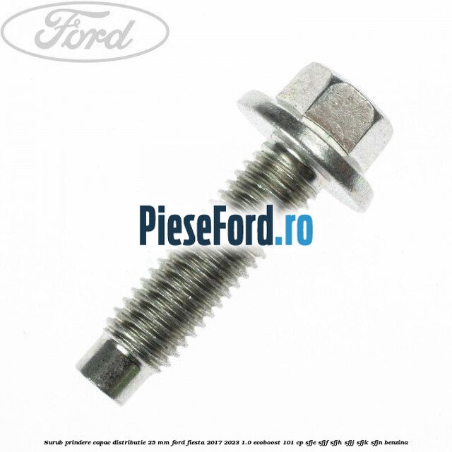 Surub prindere capac distributie 25 mm Ford Fiesta 2017-2023 1.0 EcoBoost 101 cp SFJE, SFJF, SFJH, SFJJ, SFJK, SFJN benzina