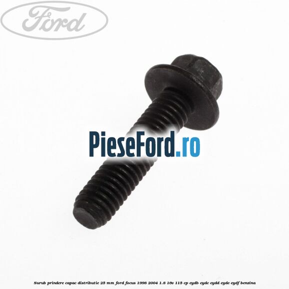 Surub prindere capac distributie 25 mm Ford Focus 1998-2004 1.8 16V 115 cp EYDB, EYDC, EYDD, EYDE, EYDF benzina