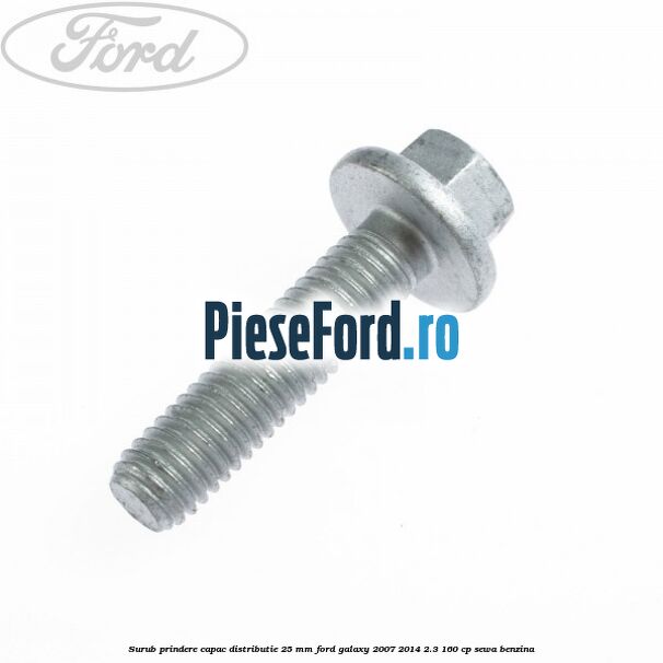 Surub prindere capac distributie 25 mm Ford Galaxy 2007-2014 2.3 160 cp Surub prindere capac distributie 25 mm Ford Galaxy 2007-2014 2.3 160 cp SEWA benzina