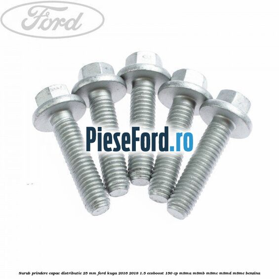 Surub prindere capac distributie 25 mm Ford Kuga 2016-2018 1.5 EcoBoost 150 cp M8MA, M8MB, M8MC, M8MD, M8ME benzina