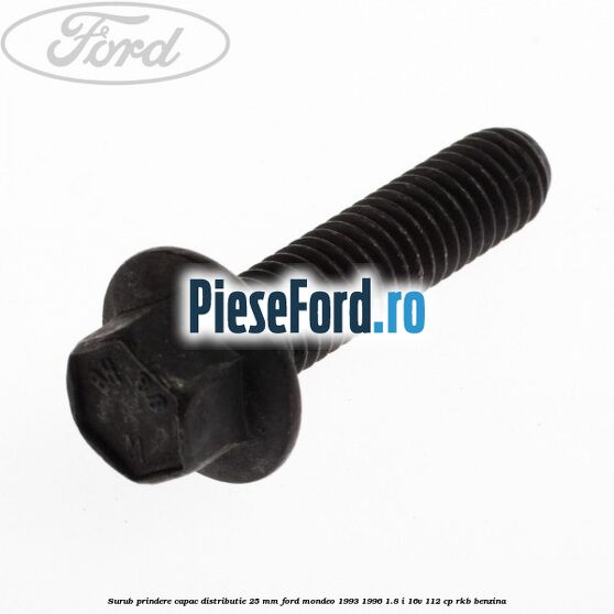 Surub prindere capac distributie 25 mm Ford Mondeo 1993-1996 1.8 i 16V 112 cp RKB benzina