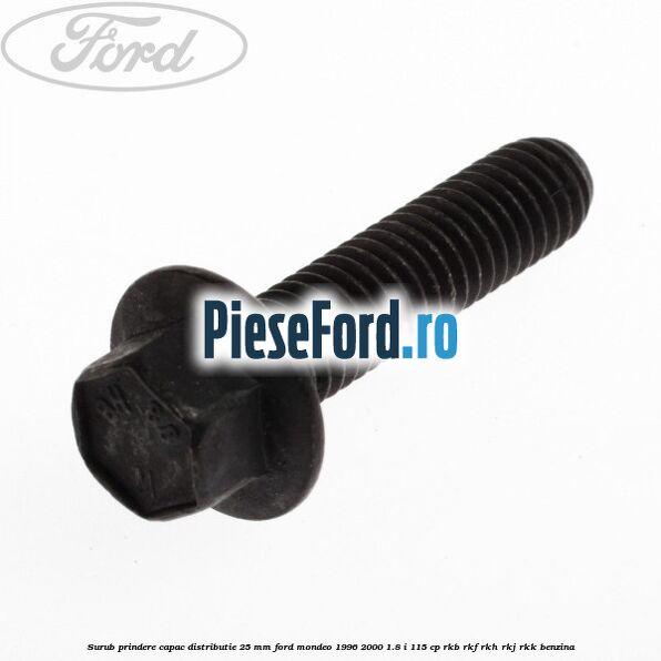 Surub prindere capac distributie 25 mm Ford Mondeo 1996-2000 1.8 i 115 cp RKB, RKF, RKH, RKJ, RKK benzina
